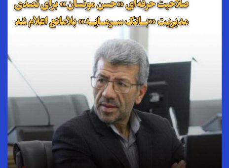 صلاحیت حرفه‌ای حسن مونسان برای تصدی مدیریت بانک سرمایه تایید شد