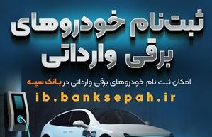 امروز آخرین مهلت اعتبارسنجی ثبت نام خودروهای برقی وارداتی در بانک سپه است